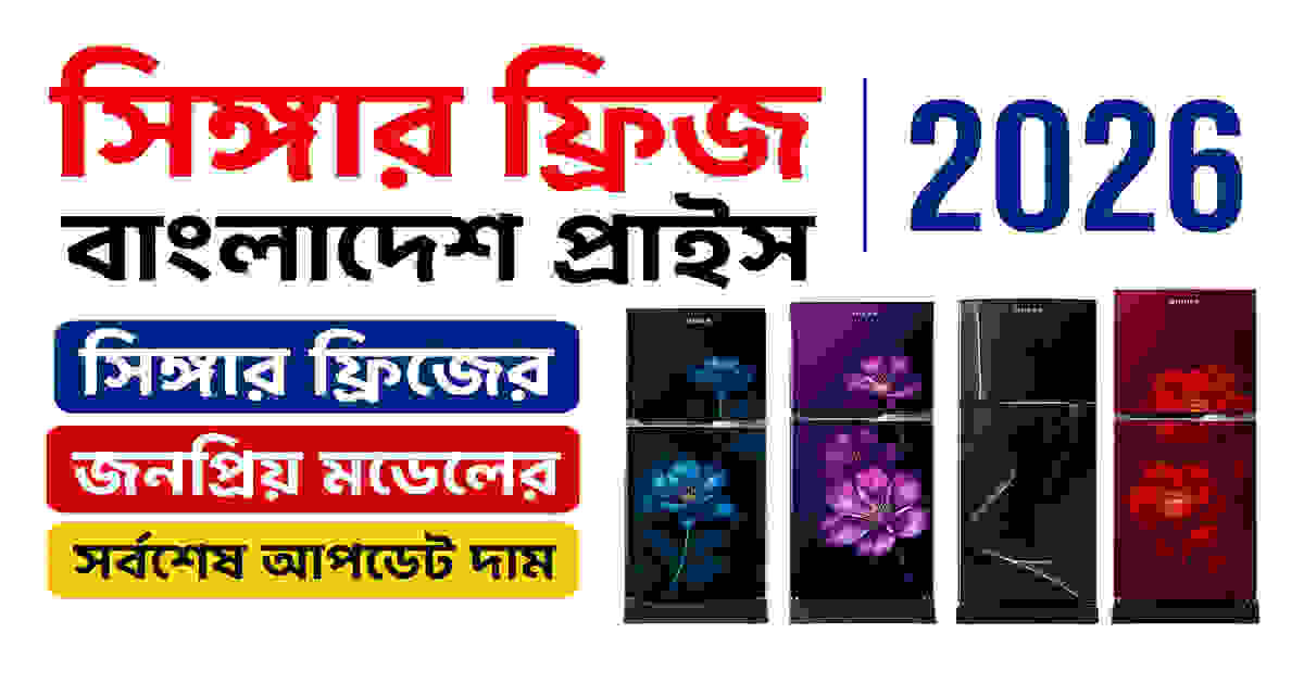 সিঙ্গার ফ্রিজ বাংলাদেশ প্রাইস ২০২৬ | সিঙ্গার ফ্রিজের জনপ্রিয় মডেলের সর্বশেষ আপডেট দাম